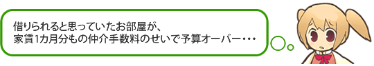 借りられると思っていたお部屋が、家賃1カ月分もの仲介手数料のせいで予算オーバー・・・